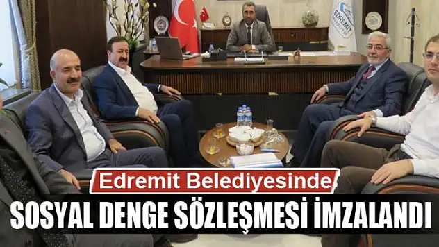 Edremit Belediyesinde 'Sosyal Denge Sözleşmesi' imzalandı