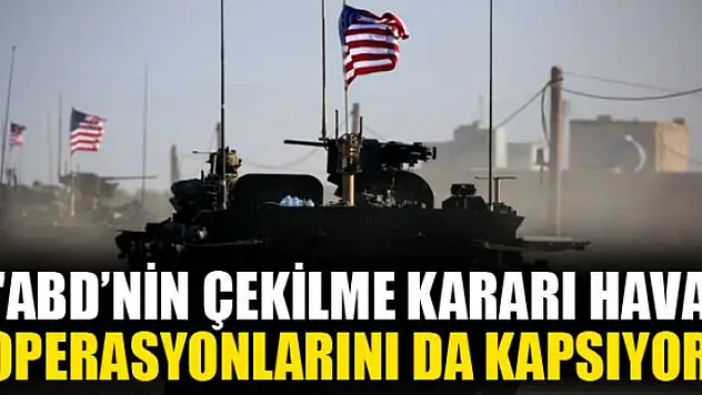 'ABD'nin Çekilme Kararı Hava Operasyonlarını da Kapsıyor'