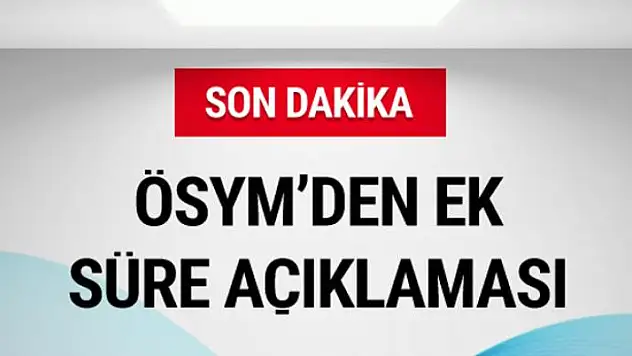 ÖSYM Başkanı'ndan ek süre açıklaması