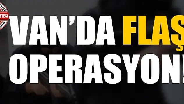 Van'da flaş operasyon!