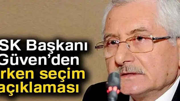 Erken seçim kararının ardından YSK Başkanı'ndan açıklama