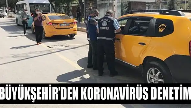 BÜYÜKŞEHİR'DEN KORONAVİRÜS DENETİMİ