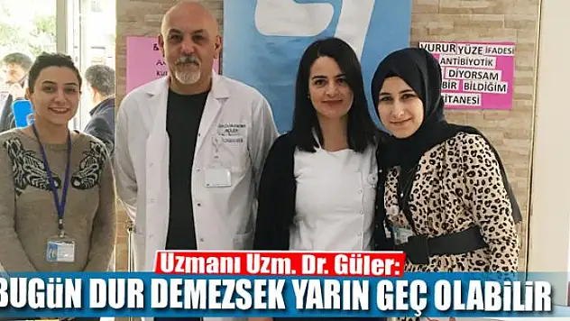 Uzm. Dr. Güler: Bugün dur demezsek yarın geç olabilir