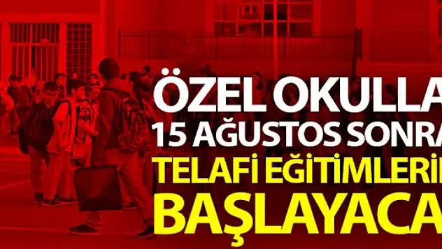 Özel okullar, 15 Ağustos sonrası telafi eğitimlerine başlayacak