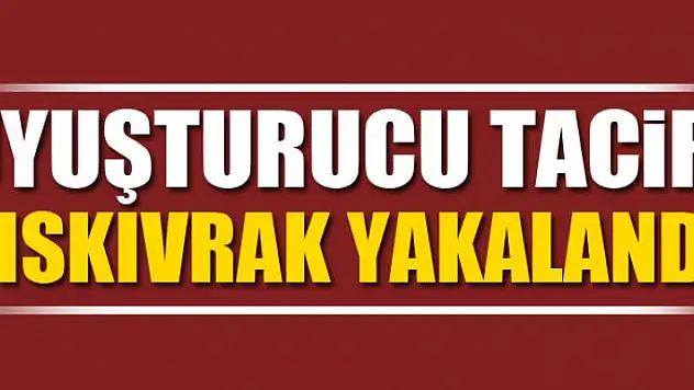 UYUŞTURUCU TACİRİ KISKIVRAK YAKALANDI