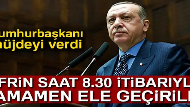 Cumhurbaşkanı Erdoğan: 'Afrin kent merkezi 8.30 itibariyle tamamen kontrol altına alındı'
