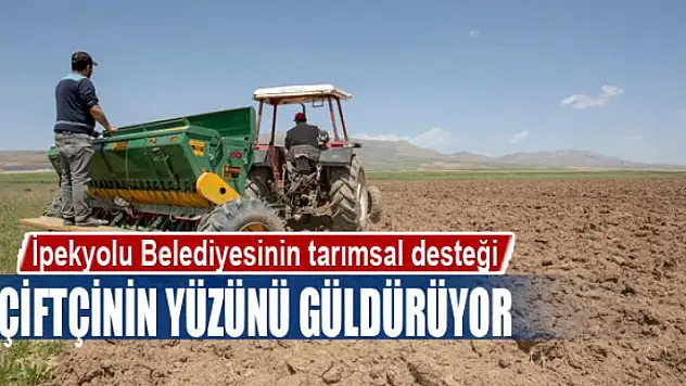 İpekyolu Belediyesinin tarımsal desteği çiftçinin yüzünü güldürüyor