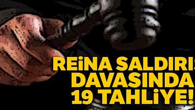Reina saldırısı davasında 19 sanığa tahliye