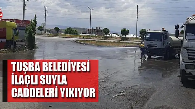Tuşba Belediyesi ilaçlı suyla caddeleri yıkıyor