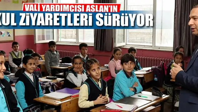 VALİ YARDIMCISI ASLAN'IN OKUL ZİYARETLERİ SÜRÜYOR
