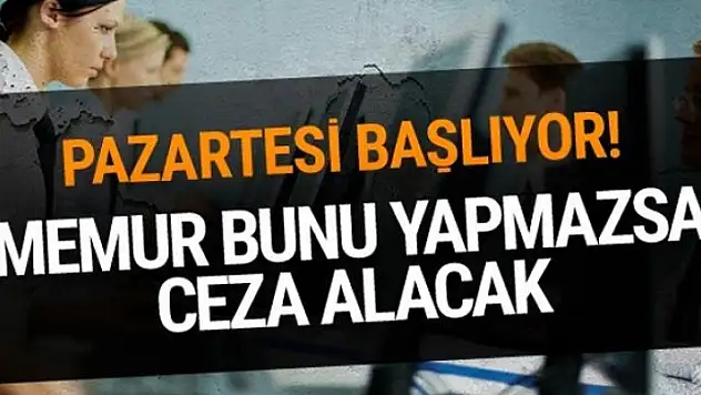 Memurlar dikkat pazartesi günü başlıyor cezası var!