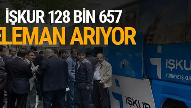 İŞKUR 128 bin 167 eleman arıyor