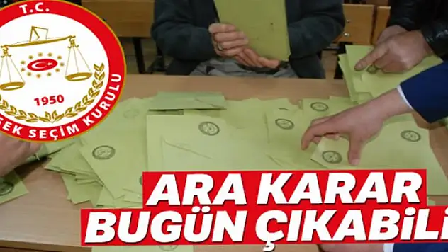 YSK'da bugün ara karar çıkabilir