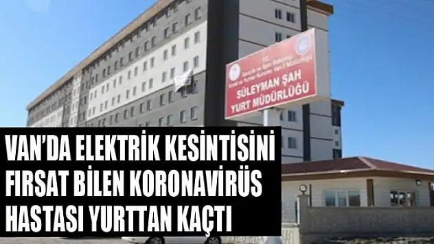 Elektrik kesintisini fırsat bilen korona virüs hastası yurttan kaçtı