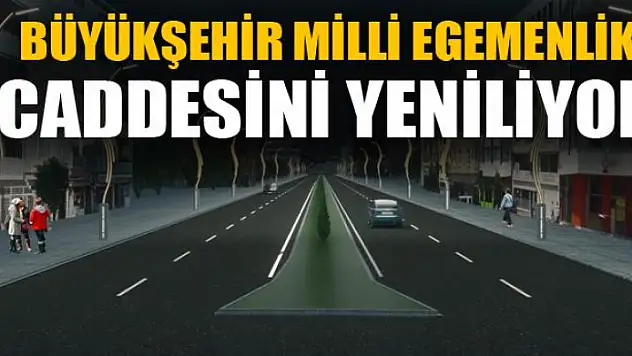 BÜYÜKŞEHİR MİLLİ EGEMENLİK CADDESİNİ YENİLİYOR