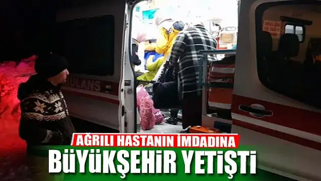 AĞRILI HASTANIN İMDADINA BÜYÜKŞEHİR YETİŞTİ