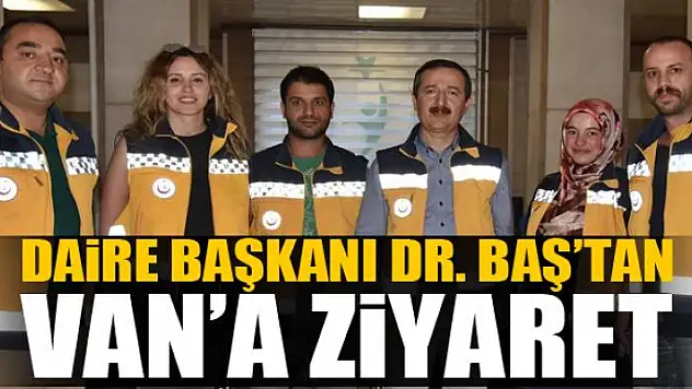 Daire Başkanı Dr. Baş'tan Van'a ziyaret
