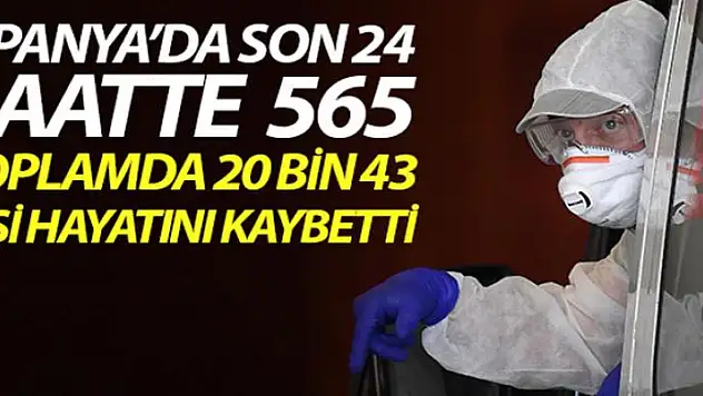 İspanya'da son 24 saatte koronavirüs nedeniyle 565 kişi hayatını kaybetti