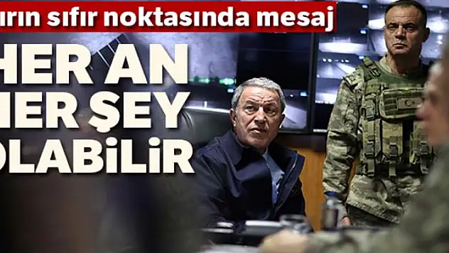 Bakan Akar: 'Burada herhangi bir şey bitmiş değil, her an her şey olabilir'