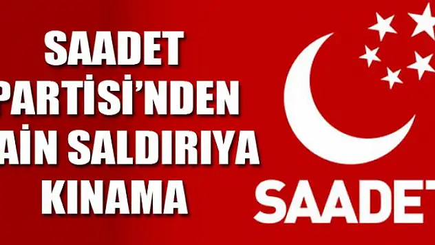 Saadet Partisi'nden hain saldırıya kınama