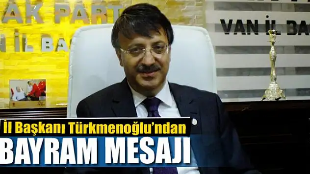 Türkmenoğlu'ndan Ramazan Bayramı mesajı