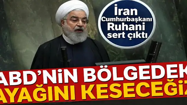 İran Cumhurbaşkanı Ruhani: 'ABD'nin bölgedeki ayağını keseceğiz'