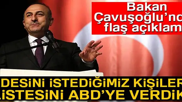 Dışişleri Bakanı Çavuşoğlu: 'Türkiye'nin iadesini istediği 84 kişilik listeyi ABD'ye verdik'
