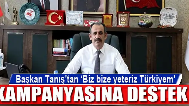 Başkan Tanış'tan 'Biz bize yeteriz Türkiyem' kampanyasına destek