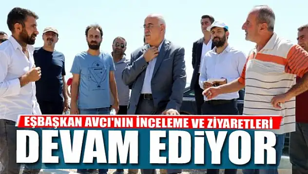 EŞBAŞKAN AVCI'NIN İNCELEME VE ZİYARETLERİ SÜRÜYOR