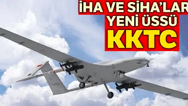 İHA ve SİHA'ların yeni üssü KKTC