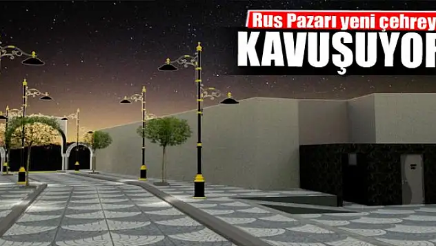 Rus Pazarı yeni çehreye kavuşuyor