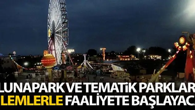 Lunapark ve tematik parklar, temizlik, maske ve mesafe şartıyla 6 Temmuz'dan itibaren faaliyetlerine başlayabilecek