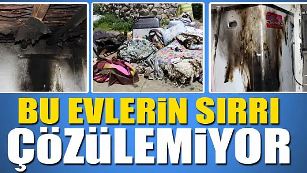 Kendi kendine yanan evlerin sırrı çözülemiyor