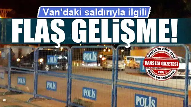 Van'daki saldırıyla ilgili flaş gelişme