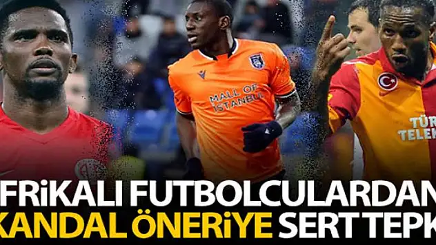 Afrikalı futbolculardan skandal öneriye sert tepki