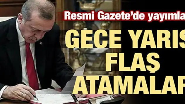 Gece yarısı flaş atama kararları