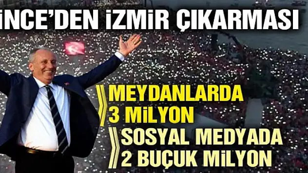 Meydandan 3 milyon, sosyal medyadan 2.5 milyon kişi İnce'yi izledi