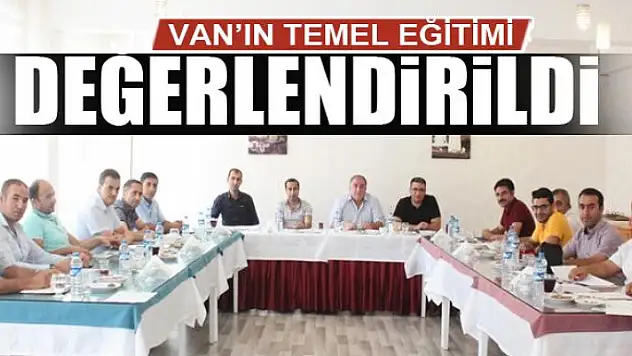 Van'ın temel eğitimi değerlendirildi 