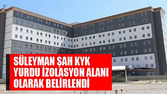 Süleyman Şah KYK Yurdu izolasyon alanı olarak belirlendi