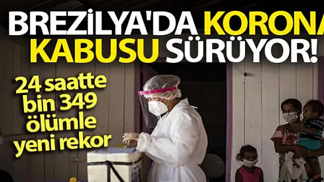 Brezilya'da son 24 saatte bin 349 ölümle yeni rekor