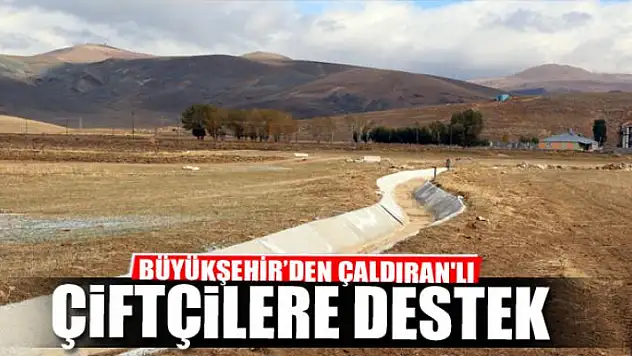 BÜYÜKŞEHİR'DEN ÇALDIRAN'LI ÇİFTÇİLERE DESTEK