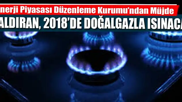 ÇALDIRAN, 2018'DE DOĞALGAZLA ISINACAK