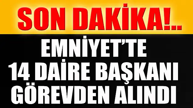 Emniyette 14 daire başkanı görevden alındı