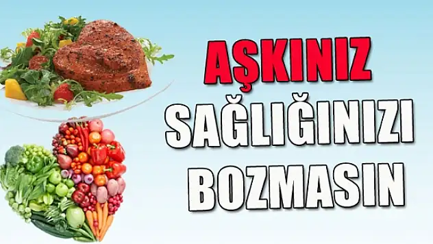 Aşkınız, sağlığınızı bozmasın!