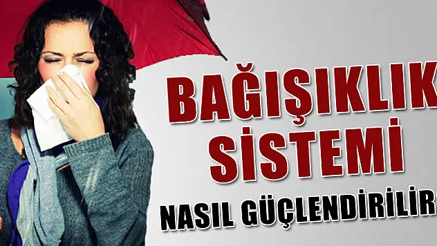Bağışıklık sistemini güçlendirmenin yolları