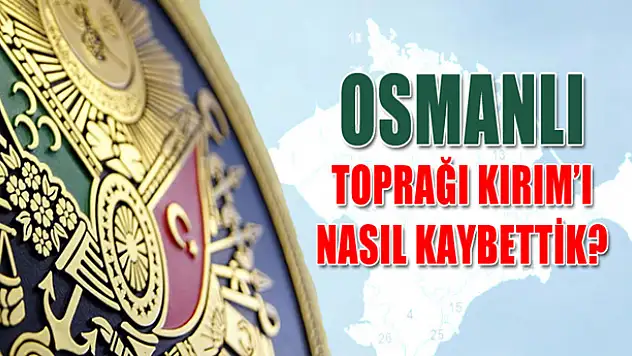 Kırım nasıl Osmanlı toprağı oldu, sonra nasıl kaybedildi?
