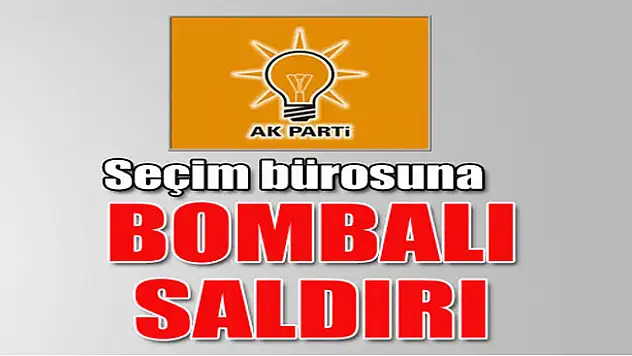 AK Parti seçim bürosuna bombalı saldırı