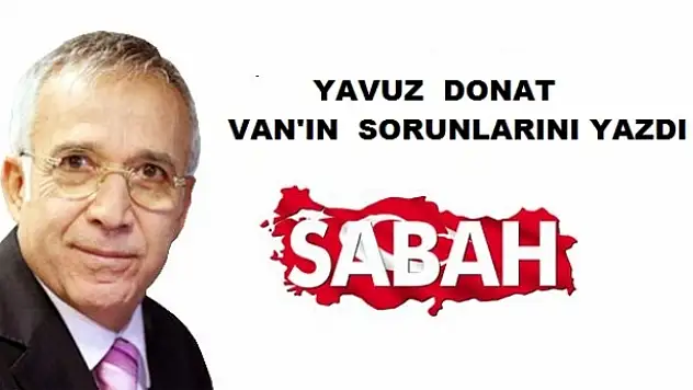 VAN'IN SORUNLARINI BUGÜNKÜ KÖŞESİNE  TAŞIDI