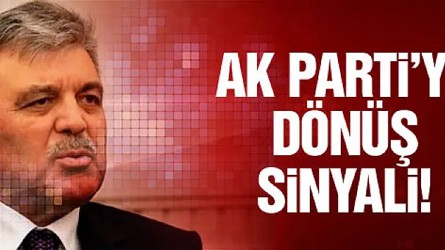 Gül'den AK Parti'ye dönüş sinyali!