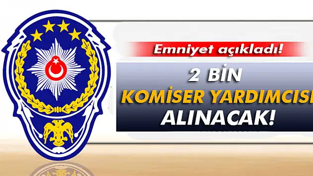 2 bin komiser yardımcısı alacak!